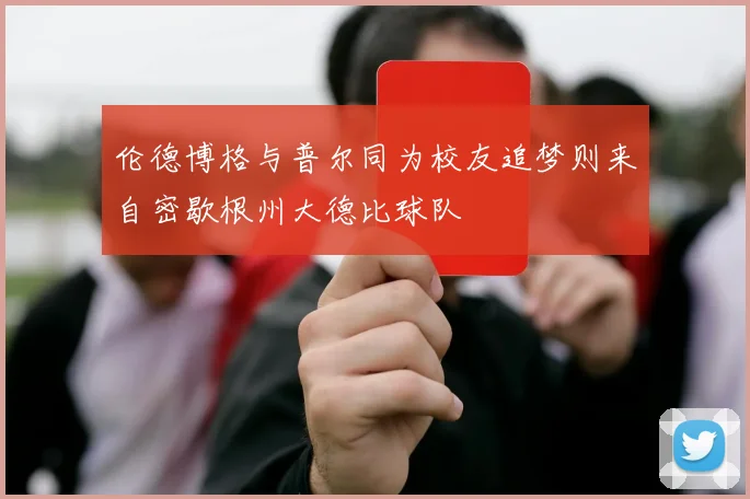 伦德博格与普尔同为校友追梦则来自密歇根州大德比球队